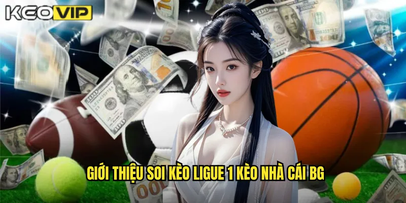 Soi Kèo Ligue 1 kèo nhà cái bg - Dự Đoán Chuẩn Giải Pháp 1 Giới thiệu soi kèo ligue 1 kèo nhà cái bg